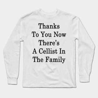 Thanks To You Now There's A Cellist In The Family Long Sleeve T-Shirt